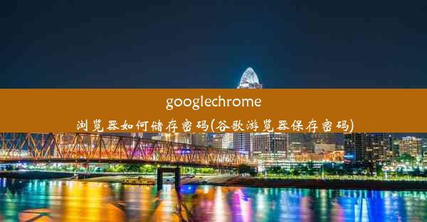 googlechrome浏览器如何储存密码(谷歌游览器保存密码)