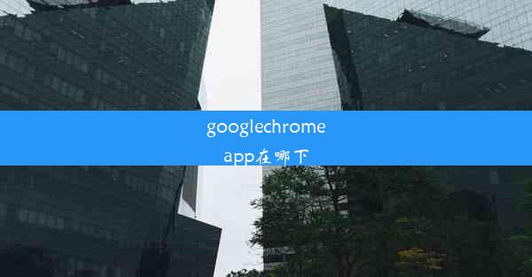 googlechromeapp在哪下