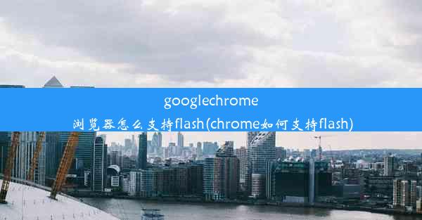 googlechrome浏览器怎么支持flash(chrome如何支持flash)