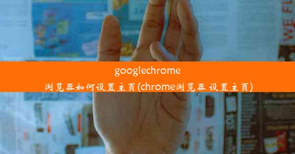 googlechrome浏览器如何设置主页(chrome浏览器 设置主页)