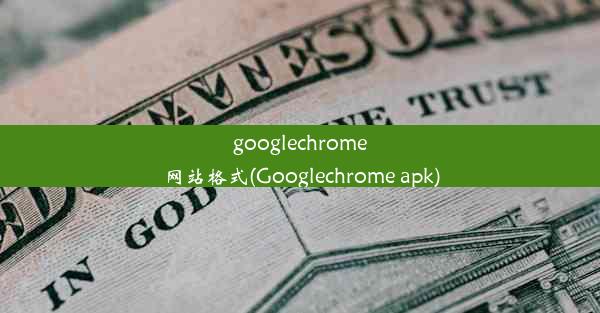 googlechrome网站格式(Googlechrome apk)