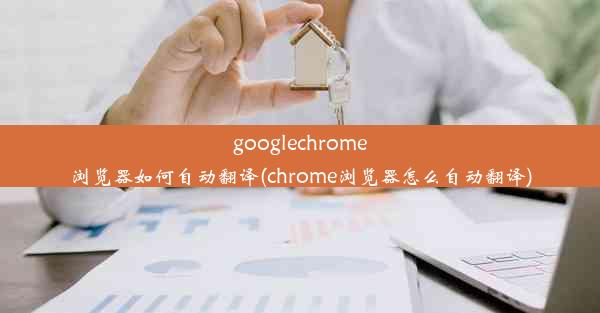 googlechrome浏览器如何自动翻译(chrome浏览器怎么自动翻译)