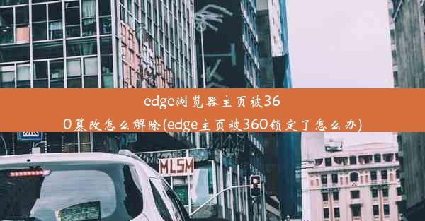 edge浏览器主页被360篡改怎么解除(edge主页被360锁定了怎么办)