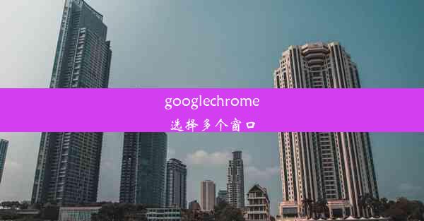 googlechrome选择多个窗口