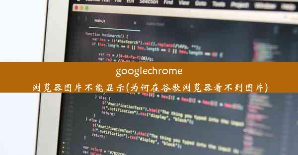 googlechrome浏览器图片不能显示(为何在谷歌浏览器看不到图片)