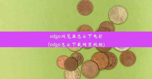 edge浏览器怎么下电影(edge怎么下载网页视频)