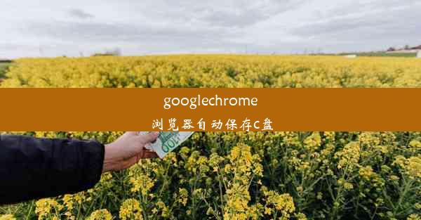 googlechrome浏览器自动保存c盘