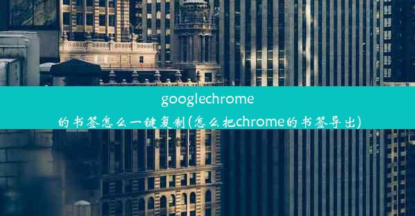 googlechrome的书签怎么一键复制(怎么把chrome的书签导出)