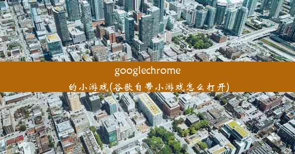 googlechrome的小游戏(谷歌自带小游戏怎么打开)