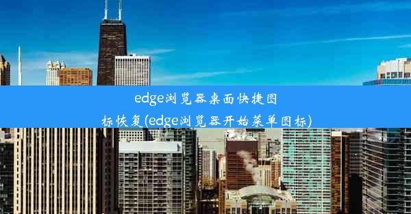 edge浏览器桌面快捷图标恢复(edge浏览器开始菜单图标)