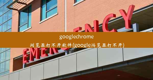 googlechrome浏览器打不开软件(google游览器打不开)