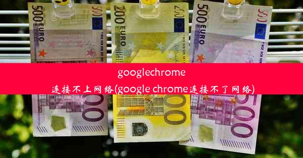 googlechrome连接不上网络(google chrome连接不了网络)