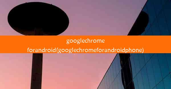 googlechromeforandroid(googlechromeforandroidphone)