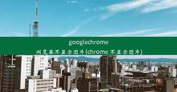 googlechrome浏览器不显示图片(chrome 不显示图片)