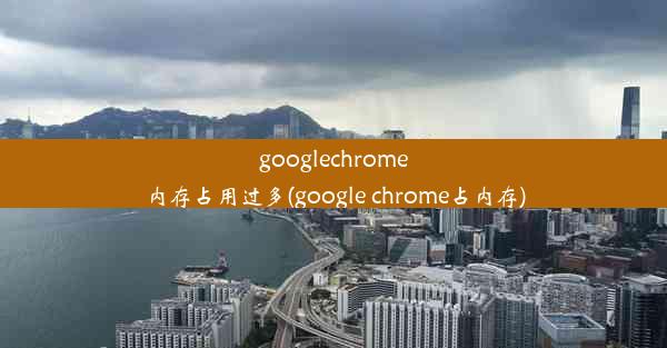 googlechrome内存占用过多(google chrome占内存)