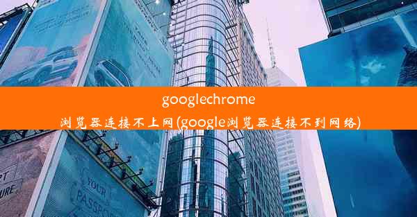 googlechrome浏览器连接不上网(google浏览器连接不到网络)