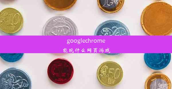 googlechrome能玩什么网页游戏