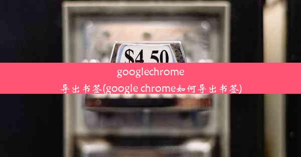 googlechrome导出书签(google chrome如何导出书签)