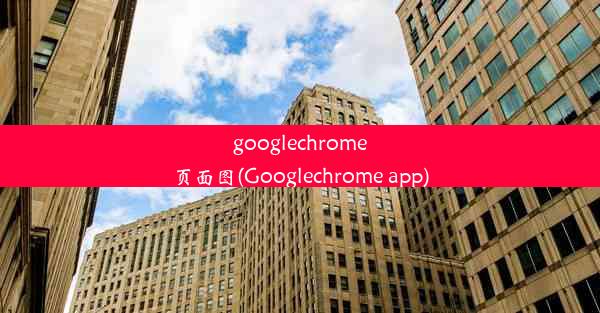 googlechrome页面图(Googlechrome app)