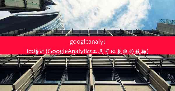 googleanalytics培训(GoogleAnalytics工具可以获取的数据)