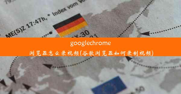 googlechrome浏览器怎么录视频(谷歌浏览器如何录制视频)