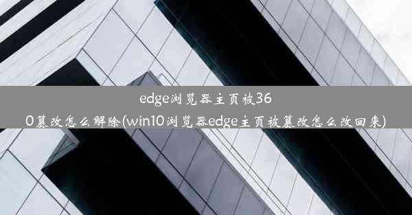 edge浏览器主页被360篡改怎么解除(win10浏览器edge主页被篡改怎么改回来)