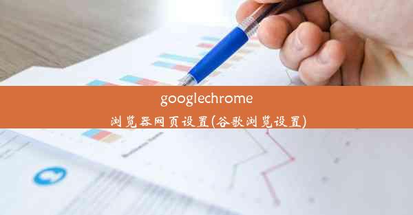 googlechrome浏览器网页设置(谷歌浏览设置)