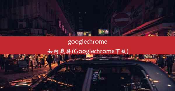 googlechrome如何截屏(Googlechrome下载)