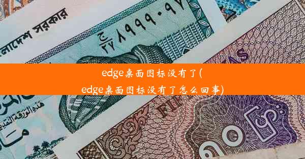 edge桌面图标没有了(edge桌面图标没有了怎么回事)