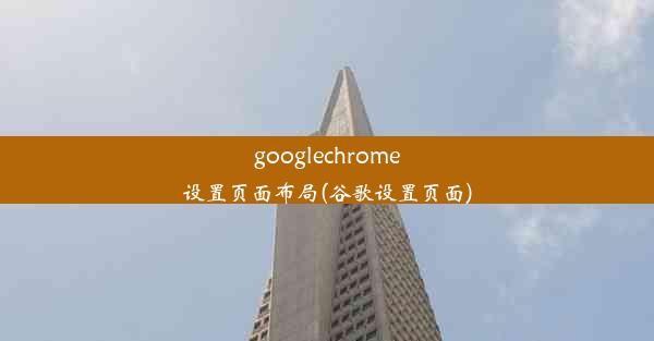 googlechrome设置页面布局(谷歌设置页面)