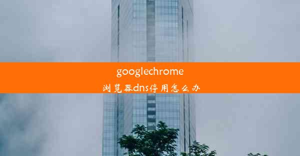 googlechrome浏览器dns停用怎么办