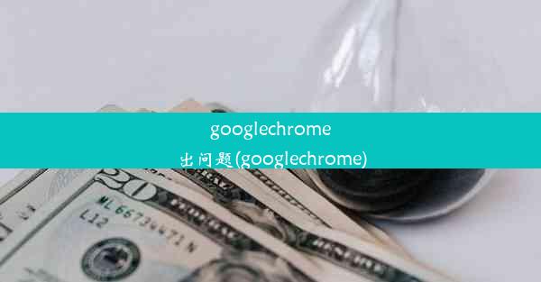 googlechrome出问题(googlechrome)