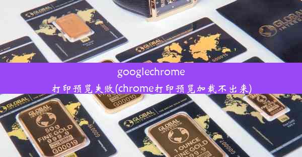 googlechrome打印预览失败(chrome打印预览加载不出来)