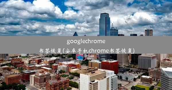 googlechrome书签恢复(安卓手机chrome书签恢复)