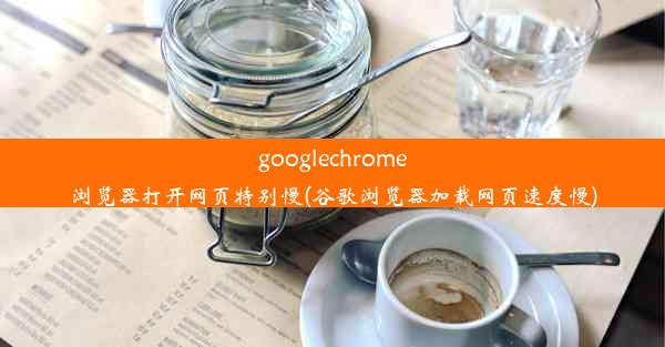 googlechrome浏览器打开网页特别慢(谷歌浏览器加载网页速度慢)