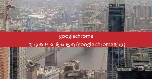 googlechrome图标为什么是白色的(google chrome图标)