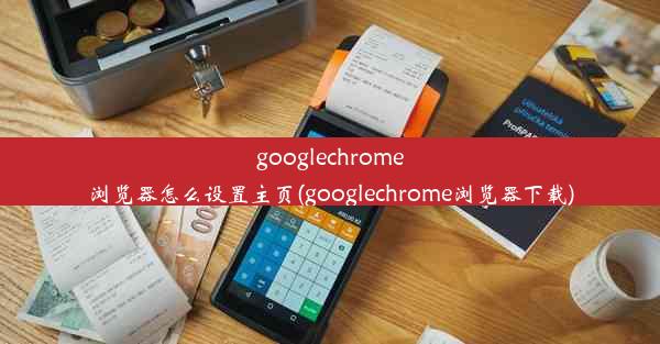 googlechrome浏览器怎么设置主页(googlechrome浏览器下载)