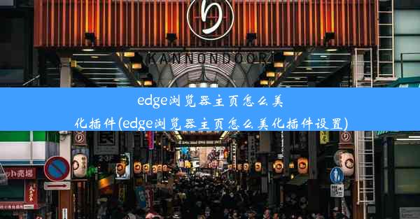 edge浏览器主页怎么美化插件(edge浏览器主页怎么美化插件设置)