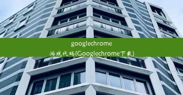 googlechrome游戏代码(Googlechrome下载)