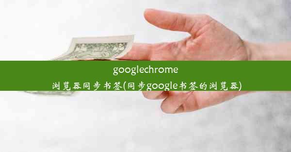 googlechrome浏览器同步书签(同步google书签的浏览器)