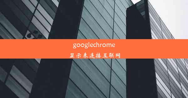 googlechrome显示未连接互联网