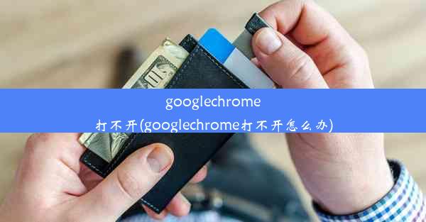 googlechrome打不开(googlechrome打不开怎么办)