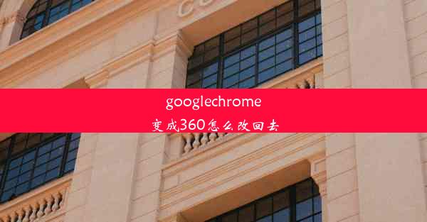 googlechrome变成360怎么改回去