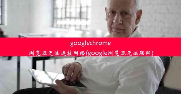 googlechrome浏览器无法连接网络(google浏览器无法联网)