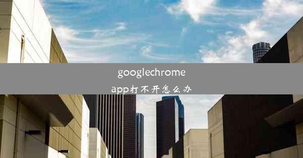 googlechromeapp打不开怎么办