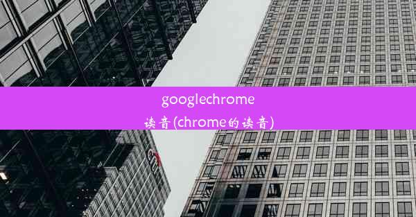 googlechrome读音(chrome的读音)