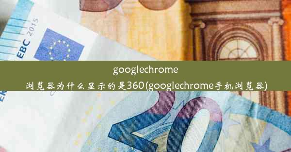 googlechrome浏览器为什么显示的是360(googlechrome手机浏览器)